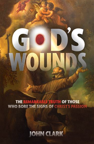 GOD'S WOUNDS - The Remarkable Truth of Those Who Bore the Signs of Christ’s Passion